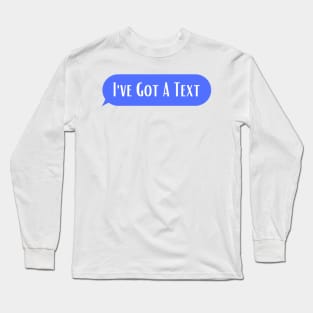 I"ve Got A Text Long Sleeve T-Shirt